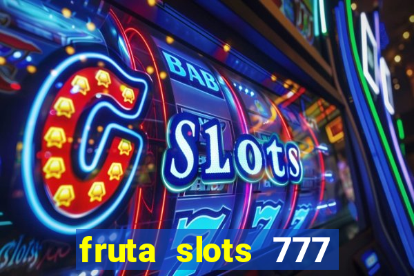 fruta slots 777 mega jackpot paga mesmo